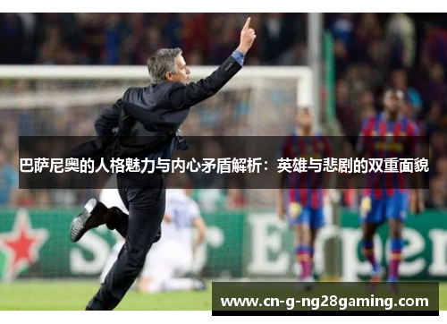 巴萨尼奥的人格魅力与内心矛盾解析：英雄与悲剧的双重面貌