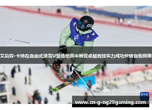艾莉森·卡特在自由式滑雪U型场地赛中展现卓越竞技实力成功突破自我极限