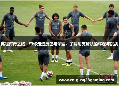 英超传奇之旅：带你走进历史与荣耀，了解每支球队的辉煌与挑战