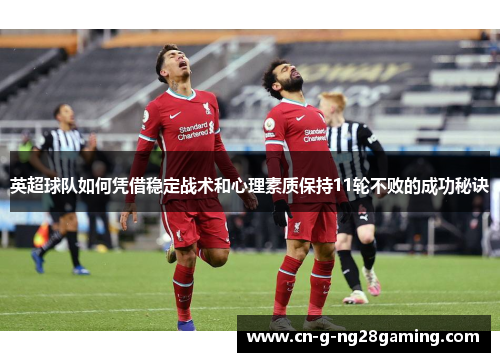 英超球队如何凭借稳定战术和心理素质保持11轮不败的成功秘诀