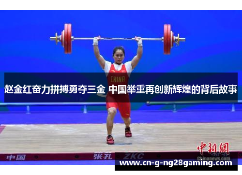 赵金红奋力拼搏勇夺三金 中国举重再创新辉煌的背后故事