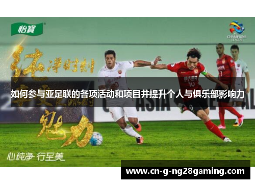 如何参与亚足联的各项活动和项目并提升个人与俱乐部影响力