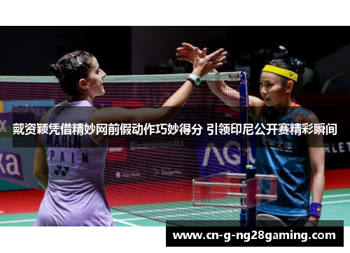 戴资颖凭借精妙网前假动作巧妙得分 引领印尼公开赛精彩瞬间